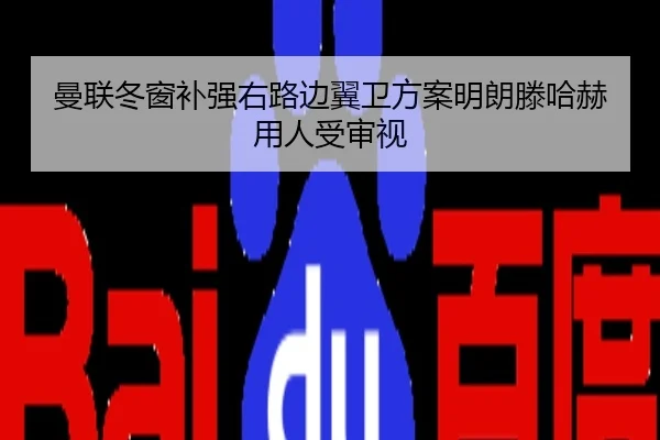 曼联冬窗补强右路边翼卫方案明朗滕哈赫用人受审视